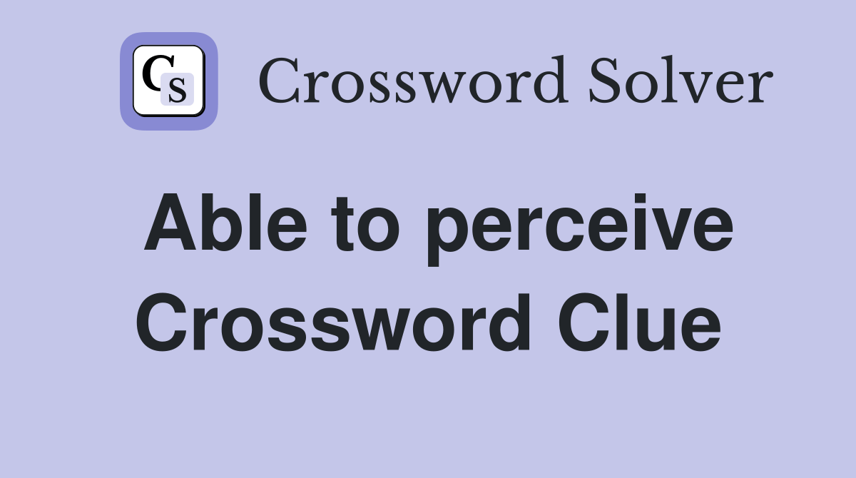 Able to perceive Crossword Clue Answers Crossword Solver